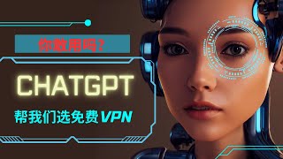 ChatGPT帮我们选免费VPN，OpenAI人工智能帮我们免费翻墙，免费VPN软件推荐