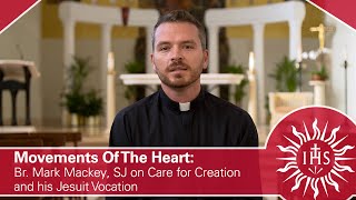 Movements Of The Heart: Br. Mark Mackey, SJ on Care for Creation and his Jesuit Vocation