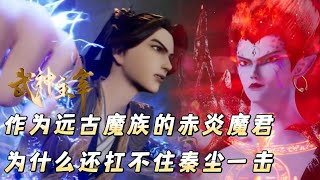 武神主宰：作为远古魔族大能的赤炎魔君，为什么扛不住秦尘一击