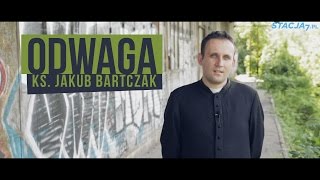 Ks. Jakub Bartczak: Odwaga