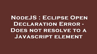 NodeJS : Eclipse Open Declaration Error - Does not resolve to a Javascript element