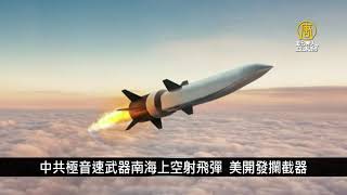 再爆中共極音速武器南海上空射飛彈 美開發攔截器｜寰宇掃描