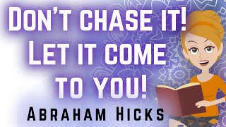 Abraham Hicks 2023 Don't Chase it! Let it Come to You!