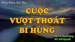 CUỘC VƯỢT THOÁT BI HÙNG || Hồi Ký Miền Nam VN