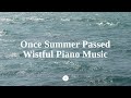 ● 𝐏𝐥𝐚𝐲𝐥𝐢𝐬𝐭 ● Calm Piano Music that Resembles Ocean Wave of Passed Summer | Deep Ambient Instrumental