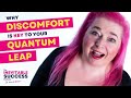 why discomfort is key to your quantum leap