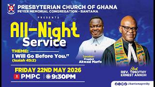 ALL NIGHT SERVICE || 'I WILL GO BEFORE YOU' || WITH PROPHET AKWASI MARFO || FRIDAY, 22ND MAY 2026.