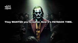 They KNEW what they were doing. They WANTED you to suffer. Now it's PAYBACK TIME - Joker Speech