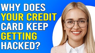 Why Does Your Credit Card Keep Getting Hacked? (How Do Most Credit Cards Get Hacked?)