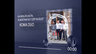 Koma Duo - Ha meglatlak en, Almodtam egy szep vilagot