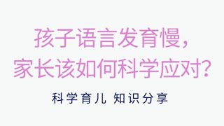 孩子语言发育慢，家长该如何科学应对？