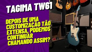 Tagima TW61, será que depois de uma customização tão grande podemos continuar chamando desse nome?