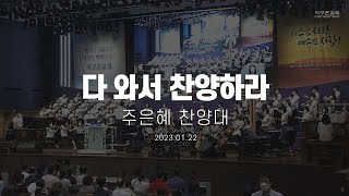 다 와서 찬양하라 | 주은혜 찬양대 | 2023.01.22 | 지구촌교회