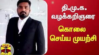 தி.மு.க. வழக்கறிஞரை கொலை செய்ய முயற்சி ! || Thanthi Tv