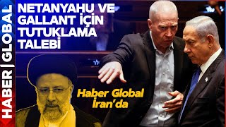 SON DAKİKA! Haber Global İran'da!  Netanyahu ve Gallant İçin Tutuklama Talebi