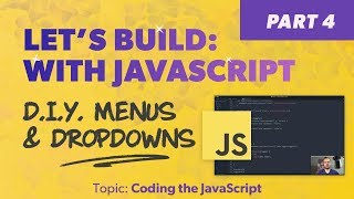 Let's Build: With JavaScript - DIY Menus and Dropdowns - Coding the JavaScript - Part 4