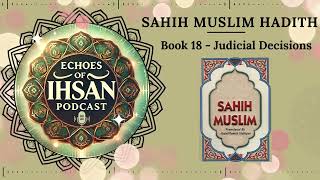 Echoes of Ihsan Podcasts * Sahih Muslim Hadith, Book 18 - Judicial Decisions