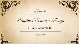 [Sermão] Remédios Contra a Tristeza - Pe. Lucas Altmayer, IBP (13/12/2020)