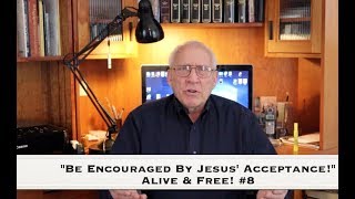 Be Encouraged By Your Acceptance By Jesus! - Alive and Free #8 with Dr. Neil T. Anderson