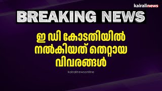 ഇ ഡി കോടതിയിൽ നൽകിയത് തെറ്റായ വിവരങ്ങൾ | P R ARAVINDAKSHAN | WRONG INFORMATION | COURT