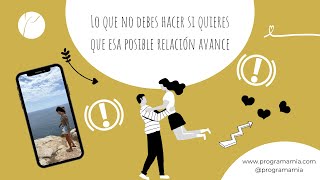 Lo que no debes hacer si quieres que esa posible relación avance