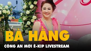 Công an mời êkip livestream của bà Nguyễn Phương Hằng đến làm việc