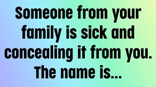 🌈God message today | Someone from your family is sick and concealing it from you. The name is...