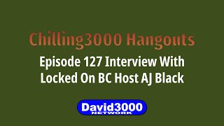 Chilling3000 Hangouts Episode 127 I Interview With Locked On BC Host AJ Black (5-9-2024)