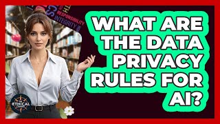 What Are The Data Privacy Rules For AI? - The Ethical Compass