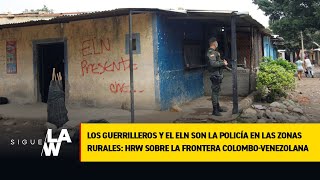 Guerrilleros y el ELN son la Policía en las zonas rurales: HRW sobre la frontera colombo-venezolana