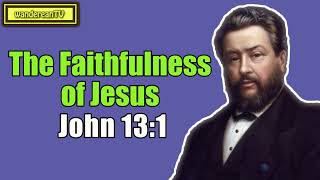 John 13:1 - The Faithfulness of Jesus || Charles Spurgeon
