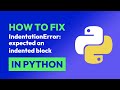 How to fix IndentationError: expected an indented block in Python
