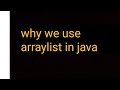 Why we use arraylist in java