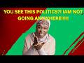 You See This Politics?! IAM NOT GOING ANYWHERE!!!!!