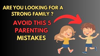 5 Parenting Mistakes You Might Be Making Without Realizing | Strong family