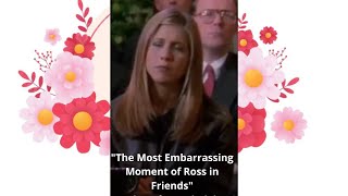 "The Most Embarrassing Moment of Ross in Friends"