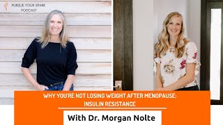 #158 Why You’re Not Losing Weight After Menopause: Insulin Resistance/ft. Dr. Morgan Nolte