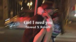 Girl I need you (Slowed +Reverb)