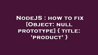 NodeJS : how to fix [Object: null prototype] { title: 'product' }