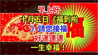 早上好，十月五日《福到啦》請您接福，好運連連，一生幸福！，[心靈驛站]