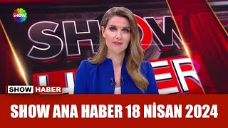 Show Ana Haber 18 Nisan 2024