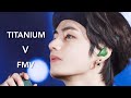 [FMV] BTS V TAEHYUNG ~ Titanium