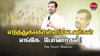 எடுத்துக்கொள்ளப்பட்டவர்கள் எங்கே போவார்கள்   Prop Vincent Selvakumar |  Sathiyamgospel | 13 Dec 23