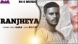 Ranjheya (Official Song) Kaka | Latest Punjabi Song 2020 | New Punjabi Songs 2020 | B4 6 MUSIC