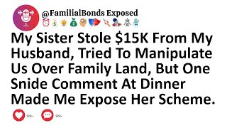 My Sister Stole $15K From My Husband, Tried To Manipulate Us Over Family Land, But One Snide Comment