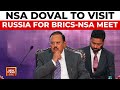 NSA Ajit Doval to Visit Russia for BRICS-NSA Meet, Peace Talks on Russia-Ukraine