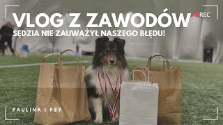 VLOG Z ZAWODÓW: SĘDZIA NIE ZAUWAŻYŁ NASZEGO BŁĘDU! CZY DOSTAŁYŚMY DYSKWALIFIKACJĘ? | PAULINA I PSY