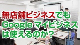 無店舗ビジネスでもGoogleマイビジネスは使えるのか？