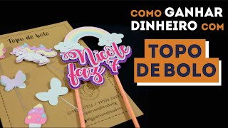 TOPO DE BOLO: Super Dicas para ganhar dinheiro com esse produto muito lucrativo