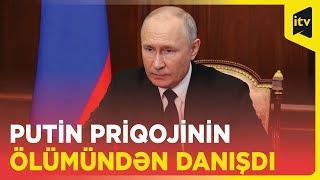 Putin Priqojinin ölümü ilə bağlı ilk dəfə açıqlama verdi